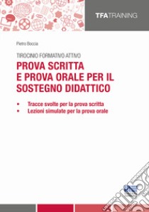 Tirocinio formativo attivo. Prova scritta e prova orale per il sostegno didattico libro di Boccia Pietro