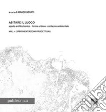 Abitare il luogo. Spazio architettonico - forma urbana - contesto ambientale. Vol. 1: Sperimentazioni progettuali libro di Bovati M. (cur.)