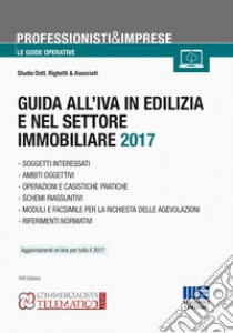 Guida all'IVA in edilizia e nel settore immobiliare 2017 libro di Studio Dott. Righetti & Associati (cur.)