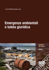 Emergenze ambientali e tutela giuridica libro di Lupoi M. A. (cur.)
