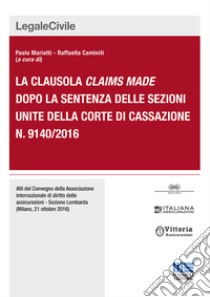 La clausola claims made dopo la sentenza delle sezioni unite della corte di cassazione n. 9140/2016 libro di Mariotti P. (cur.); Caminiti R. (cur.)