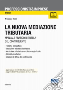 La nuova mediazione tributaria. Manuale pratico di tutela del contribuente libro di Verini Francesco