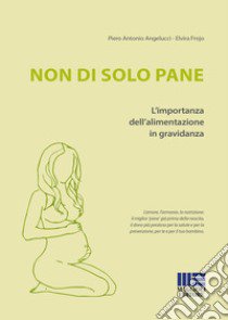 Non di solo pane. L'importanza dell'alimentazione in gravidanza libro di Angelucci P. Antonio; Frojo Elvira