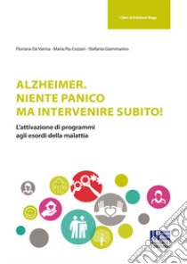 Alzheimer. Niente panico ma intervenire subito! libro di De Vanna Floriana; Cozzari Maria Pia; Giammarino Stefania