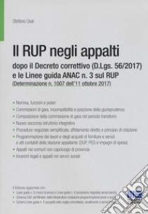 Il RUP negli appalti dopo il Decreto correttivo (D.Lgs. 56/2017) e le linee guida ANAC n. 3 sul RUP libro di Usai Stefano