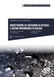 Progettazione ed esecuzione di dettagli e sistemi impermeabili in edilizia libro di Guastafierro Arcangelo