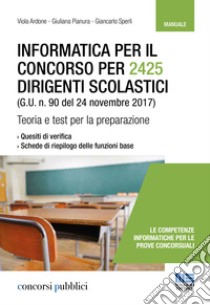 Informatica per il concorso per 2425 dirigenti scolastici (G. U. n. 90 del 24 novembre 2017). Teoria e test per la preparazione libro di Ardone Viola; Pianura Giuliana; Sperli Giancarlo