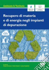 Recupero di materia e di energia negli impianti di depurazione libro di Bertanza G. (cur.); Foladori P. (cur.); Guglielmi L. (cur.)