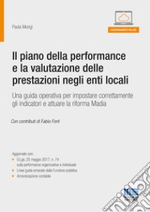 Il piano della performance e la valutazione delle prestazioni negli enti locali libro di Morigi Paola