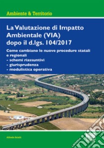 La Valutazione di Impatto Ambientale (VIA) dopo il d.lgs. 104/2017 libro di Scialò Alfredo