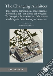 The changing architect. Innovazione tecnologica e modellazione informativa per l'efficienza dei processi-Technological innovation and information modeling for the efficiency of processes libro di Russo Ermolli S. (cur.)