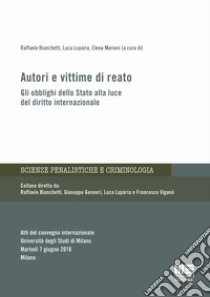 Autori e vittime di reato. Gli obblighi dello Stato alla luce del diritto internazionale libro di Bianchetti R. (cur.); Lupària L. (cur.)