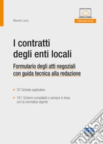 I contratti degli enti locali. Formulario degli atti negoziali con guida tecnica alla redazione libro di Lucca Maurizio