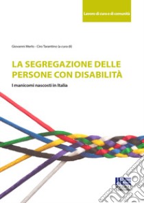 La segregazione delle persone con disabilità. I manicomi nascosti in Italia libro di Merlo G. (cur.); Tarantino C. (cur.)