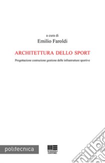 Architettura dello sport. Progettazione costruzione gestione delle infrastrutture sportive libro di Faroldi E. (cur.)
