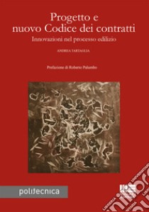 Progetto e nuovo codice dei contratti. Innovazioni nel processo edilizio libro di Tartaglia Andrea