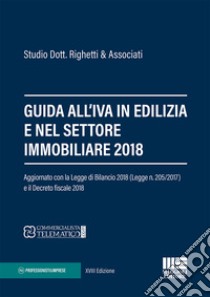 Guida all'IVA in edilizia e nel settore immobiliare 2018 libro di Studio Dott. Righetti & Associati (cur.)