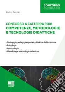 Concorso a cattedra 2018. Competenze, metodologie e tecnologie didattiche libro di Boccia Pietro