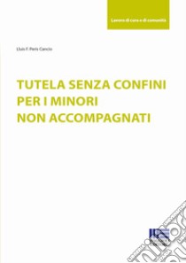 Tutela senza confini per i minori non accompagnati libro di Peris Cancio Lluís Francesc