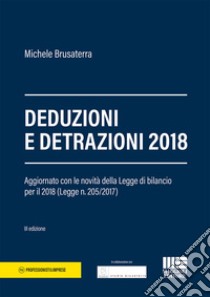 Deduzioni e detrazioni 2018. Aggiornato con le novità delle Legge di bilancio per il 2018 (Legge n. 205/2017) libro di Brusaterra Michele