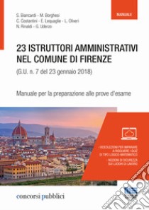 23 istruttori amministrativi nel Comune di Firenze (G.U. n. 23 gennaio 2018, n. 7). Manuale per la preparazione alle prove d'esame libro