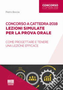 Concorso a cattedra 2018. Lezioni simulate per la prova orale. Come progettare e tenere una lezione efficace libro di Boccia Pietro