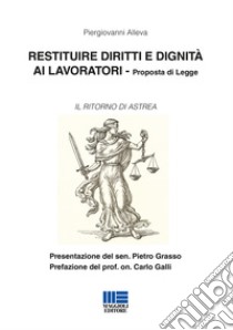 Restituire diritti e dignità ai lavoratori. Proposta di legge libro di Alleva Piergiovanni