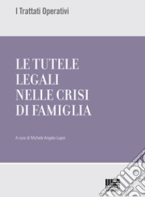 Le tutele legali nelle crisi di famiglia libro di Lupoi M. A. (cur.)