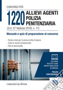 Concorso per 1220 allievi agenti polizia penitenziaria (G. U. 27 febbraio 2018, n. 17). Manuale e quiz di preparazione al concorso. Con software libro