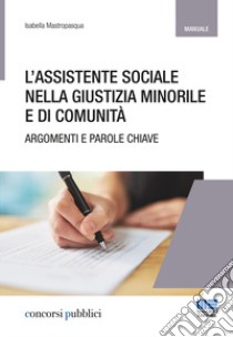 L'assistente sociale nella giustizia minorile e di comunità. Temi e parole chiave libro di Mastropasqua Isabella