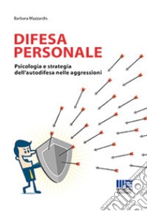 Difesa personale. Psicologia e strategia dell'autodifesa nelle aggressioni libro di Mazzardis Barbara