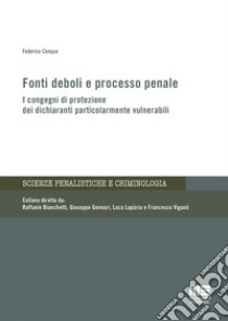 Fonti deboli e processo penale. I congegni di protezione dei dichiaranti particolarmente vulnerabili libro di Cerqua Federico