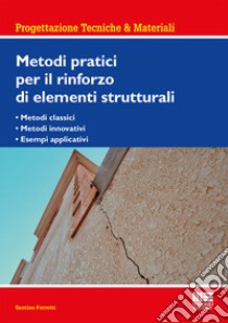 Metodi pratici per il rinforzo di elementi strutturali libro di Ferretti Santino