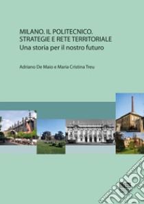 Milano. Il Politecnico. Strategie e rete territoriale libro di De Maio Adriano; Treu Maria Cristina