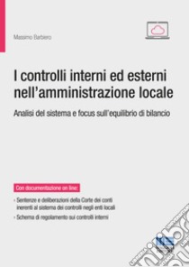 I controlli interni ed esterni nell'amministrazione locale. Analisi del sistema e focus sull'equilibrio di bilancio libro di Barbiero Massimo