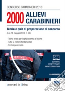 Concorso carabinieri 2018. 2000 Allievi carabinieri. Teoria e quiz di preparazione al concorso (G. U. 15 maggio 2018, n. 38) libro