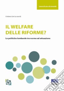 Il welfare delle riforme? Le politiche lombarde tra norme ed attuazione libro di Gori C. (cur.)