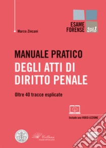 Manuale pratico degli atti di diritto penale. Oltre 40 tracce esplicate libro di Zincani Marco