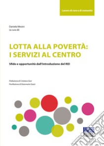 Lotta alla povertà: i servizi al centro. Sfide e opportunità dell'introduzione del REI libro di Mesini D. (cur.)