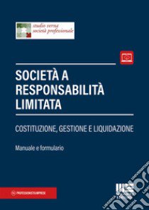 Società a responsabilità limitata. Costituzione, gestione e liquidazione. Manuale e formulario libro di Studio Verna Società Professionale (cur.)