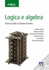 Logica e algebra. Esercizi svolti e richiami di teoria libro