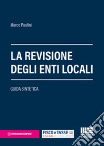 La revisione degli enti locali. Guida sintetica libro di Paolini Marco