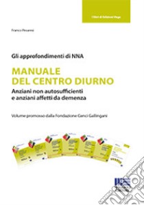 Manuale del centro diurno. Anziani non autosufficienti e anziani affetti da demenza libro di Pesaresi Franco