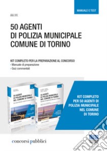 50 agenti di polizia municipale nel Comune di Torino. Kit completo per la preparazione al concorso. Manuale di preparazione-Quiz commentati libro