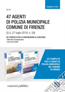 47 Agenti di polizia municipale comune di Firenze. Kit completo per la preparazione al concorso. Manuale e test libro