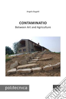 Contaminatio. Between art and agriculture libro di Bugatti Angelo