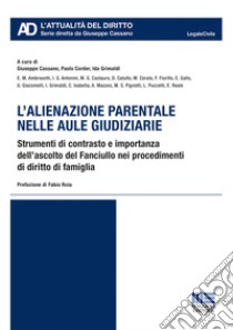 L'alienazione parentale nelle aule giudiziarie. Strumenti di contrasto e importanza dell'ascolto del Fanciullo nei procedimenti di diritto di famiglia libro di Cassano G. (cur.); Corder P. (cur.); Grimaldi I. (cur.)