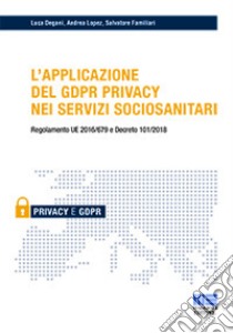 L'applicazione del GDPR privacy nei servizi sociosanitari libro di Degani Luca; Lopez Andrea; Familiari Salvatore