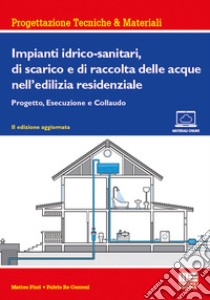 Impianti idrico-sanitari, di scarico e di raccolta delle acque nell'edilizia residenziale. Progetto, esecuzione e collaudo libro di Fiori Matteo; Re Cecconi Fulvio