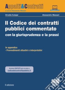 Il codice dei contratti pubblici commentato con la giurisprudenza e la prassi libro di Cutajar Ornella; Massari Alessandro